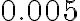 0.005