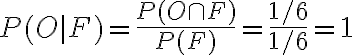  \begin{align*} P(O \mid F)=\frac{P(O \cap F)}{P(F)}=\frac{1 / 6}{1 / 6}=1 \end{align*} 