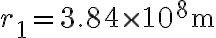 r_{1}=3.84 \times 10^{8} \mathrm{~m}