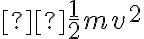  \frac{1}{2} m v^{2} 