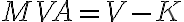 MVA = V - K