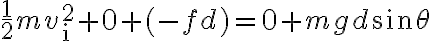 \frac{1}{2} m v_{\mathrm{i}}^{2}+0+(-f d)=0+m g d \sin \theta 