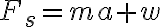 F_s=ma+w