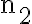 \mathrm{n}_{2}