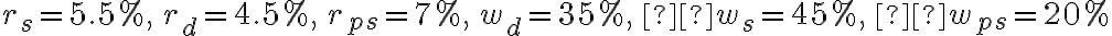 r_{s} = \text{5.5%}, \, r_{d} = \text{4.5%}, \, r_{ps} = \text{7%}, \, w_{d} = \text{35%}, \,  w_{s} = \text{45%}, \,  w_{ps} = \text{20%}