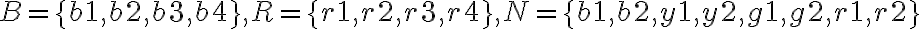 B=\{b 1, b 2, b 3, b 4\}, R=\{r 1, r 2, r 3, r 4\}, N=\{b 1, b 2, y 1, y 2, g 1, g 2, r 1, r 2\}
