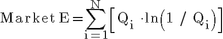 \begin{equation}\text {Market} E=\sum\limits_{i=1}^{N}\left[Q_{i} \cdot \ln \left(1 / Q_{i}\right)\right]\end{equation}
