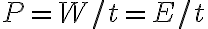 P=W / t=E / t