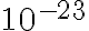 10^{-23}
