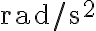 \mathrm{rad} / \mathrm{s}^{2}