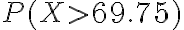 P(X > 69.75)