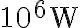  10^{6} \mathrm{~W}