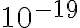  10^{-19} 