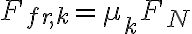 F_{fr,k}=\mu _{k}F_{N} F_{fr,k}=\mu _{k}F_{N}
