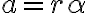 a=r \alpha