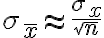  \sigma_{\bar{x}}\approx\frac{\sigma_{x}}{\sqrt{n}} 