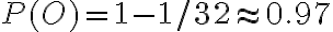 P(O)=1-1 / 32 \approx 0.97