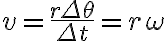 v=\dfrac{r \Delta \theta}{\Delta t}=r \omega