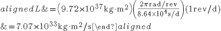 \begin{aligned} L &=\left(9.72 \times 10^{37} \mathrm{~kg} \cdot \mathrm{m}^{2}\right)\left(\frac{2 \pi \mathrm{rad} / \mathrm{rev}}{8.64 \times 10^{4} \mathrm{~s} / \mathrm{d}}\right)(1 \mathrm{rev} / \mathrm{d}) \\ &=7.07 \times 10^{33} \mathrm{~kg}
    \cdot \mathrm{m}^{2} / \mathrm{s} \end{aligned} 